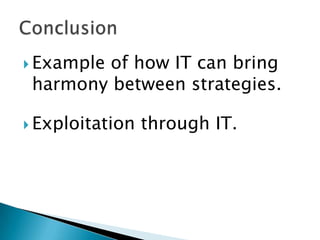  Example
        of how IT can bring
 harmony between strategies.

 Exploitation   through IT.
 