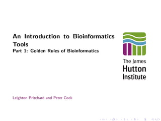 An Introduction to Bioinformatics
Tools
Part 1: Golden Rules of Bioinformatics
Leighton Pritchard and Peter Cock
 
