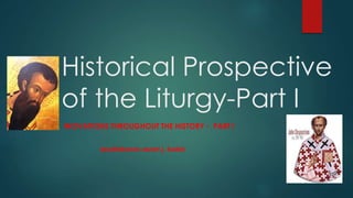 Historical Prospective
of the Liturgy-Part I
INOVATIONS THROUGHOUT THE HISTORY - PART I
ipodiakonos zoran j. bobic
 