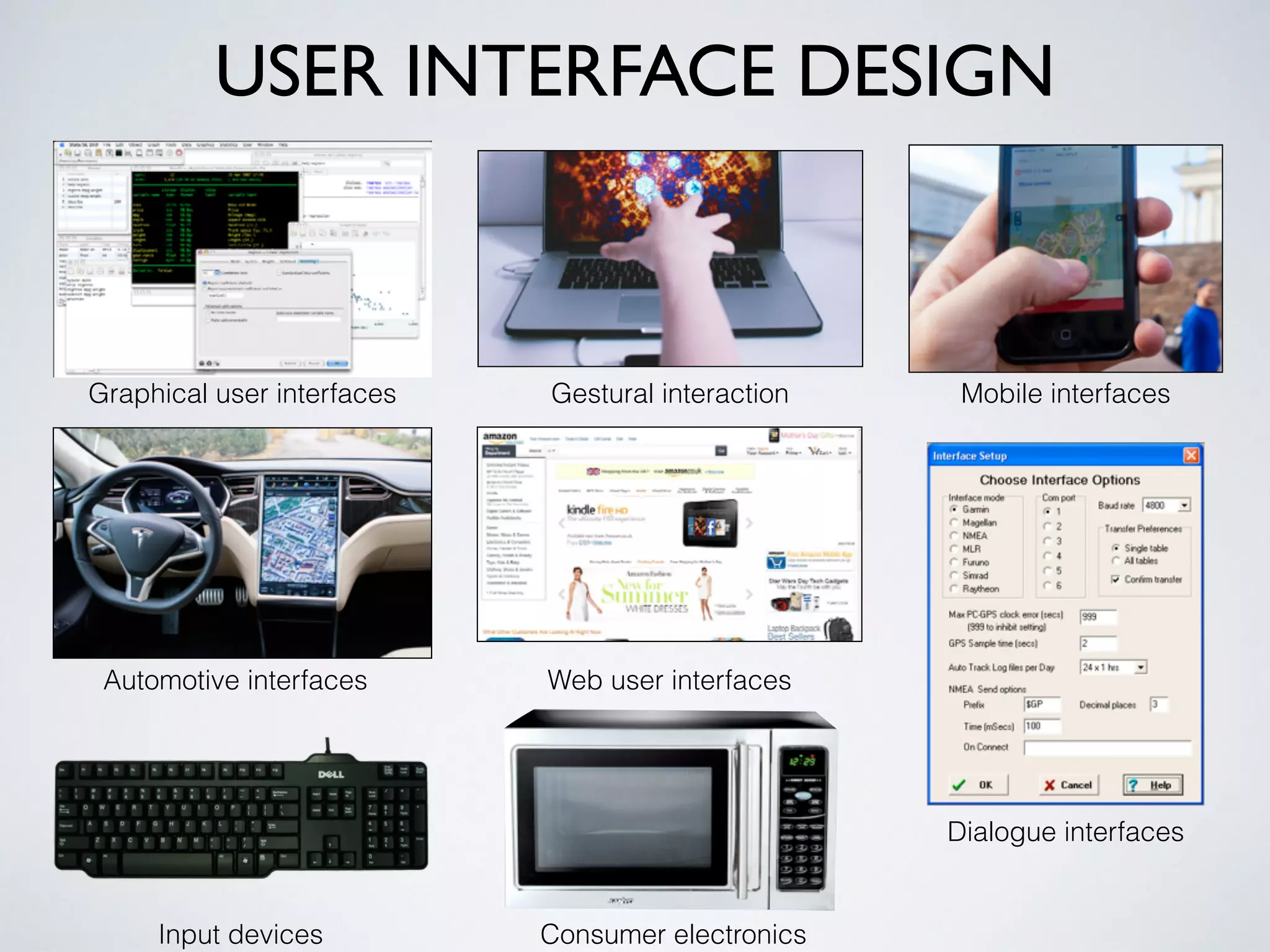 USER INTERFACE DESIGN
Graphical user interfaces
Consumer electronics
Automotive interfaces
Input devices
Web user interfaces
Gestural interaction Mobile interfaces
Dialogue interfaces
 