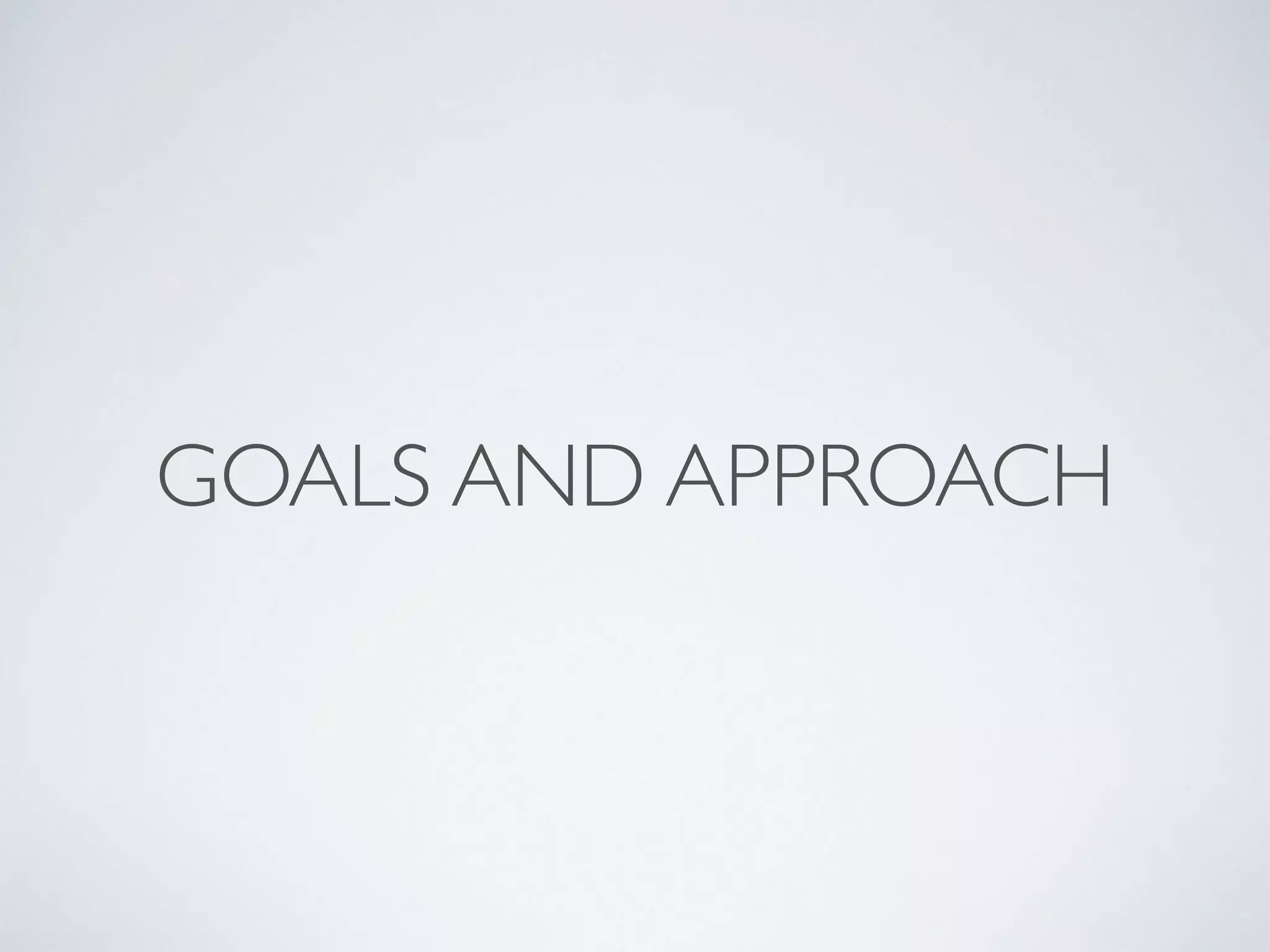 GOALS AND APPROACH
 