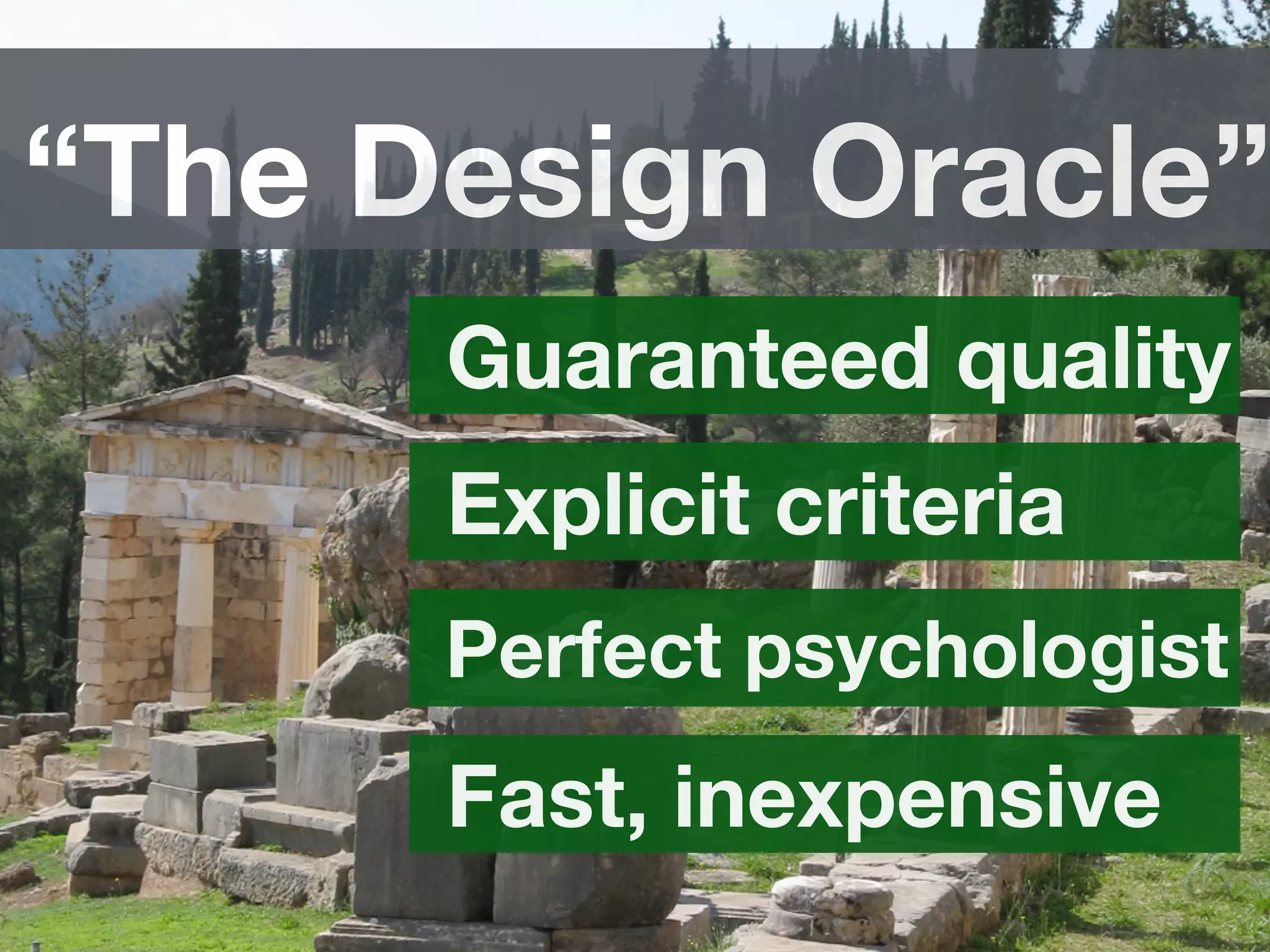 “The Design Oracle”
Guaranteed quality
Explicit criteria
Perfect psychologist
Fast, inexpensive
 