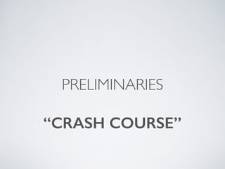 PRELIMINARIES
“CRASH COURSE”
 