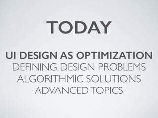 UI DESIGN AS OPTIMIZATION
DEFINING DESIGN PROBLEMS	

ALGORITHMIC SOLUTIONS	

ADVANCEDTOPICS
TODAY
 