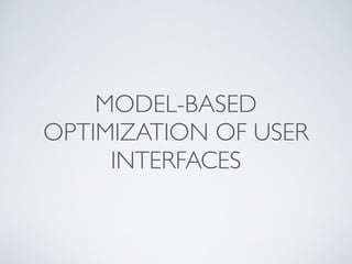 MODEL-BASED
OPTIMIZATION OF USER
INTERFACES
 