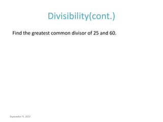 September 9, 2024
Divisibility(cont.)
Find the greatest common divisor of 25 and 60.
 
