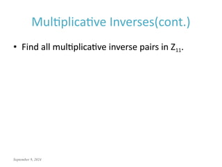 September 9, 2024
Multiplicative Inverses(cont.)
• Find all multiplicative inverse pairs in Z11.
 