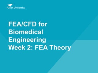 FEA/CFD for
Biomedical
Engineering
Week 2: FEA Theory
 