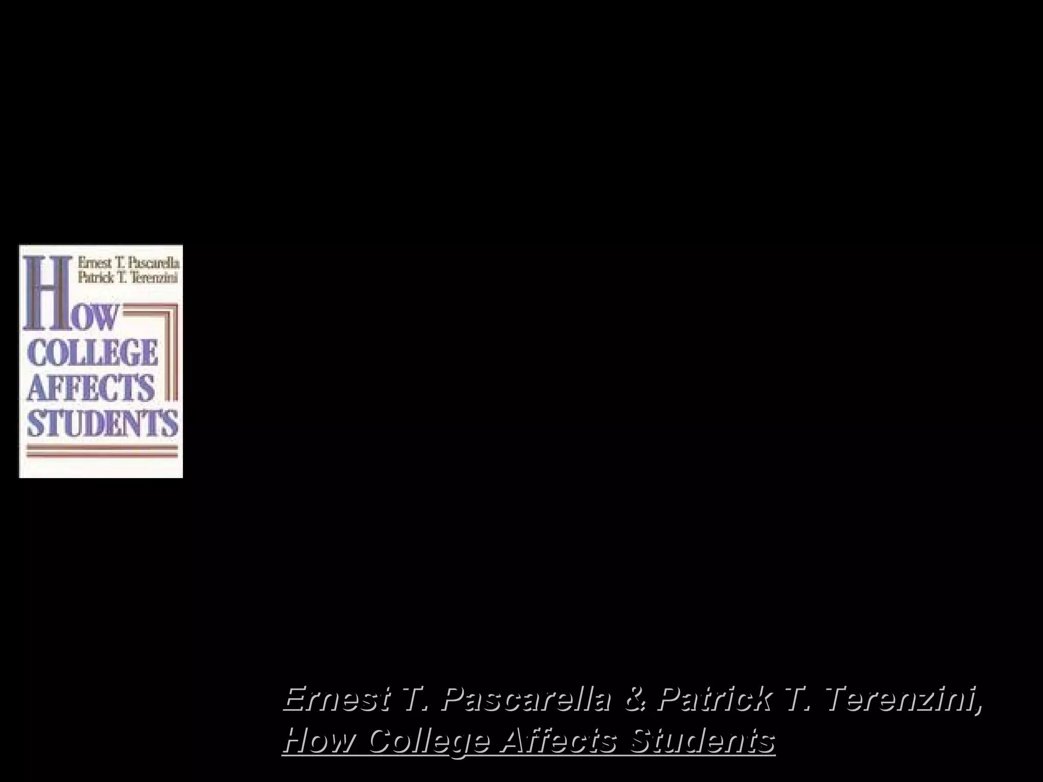 What Really Matters in College:
Student Engagement
“The research is unequivocal: students
who are actively involved in both
academic and out-of-class activities
gain more from the college experience
than those who are not so involved.”
Ernest T. Pascarella & Patrick T. Terenzini,Ernest T. Pascarella & Patrick T. Terenzini,
How College Affects StudentsHow College Affects Students
 