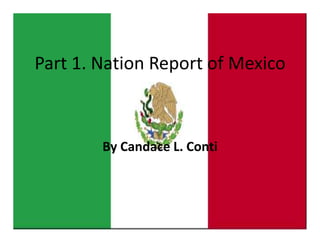 Part 1. Nation Report of Mexico By Candace L. Conti 
