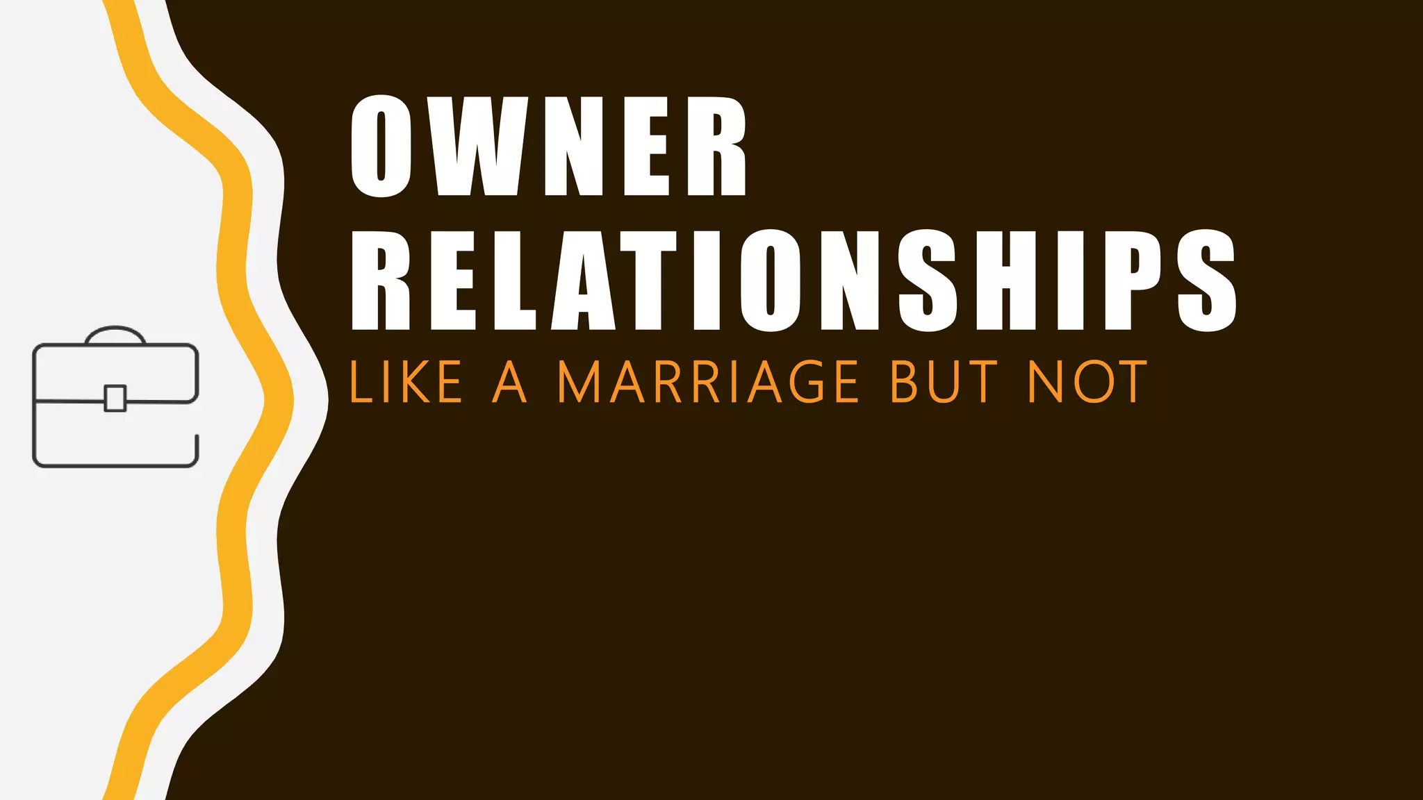 OWNER
RELATIONSHIPS
LIKE A MARRIAGE BUT NOT
 