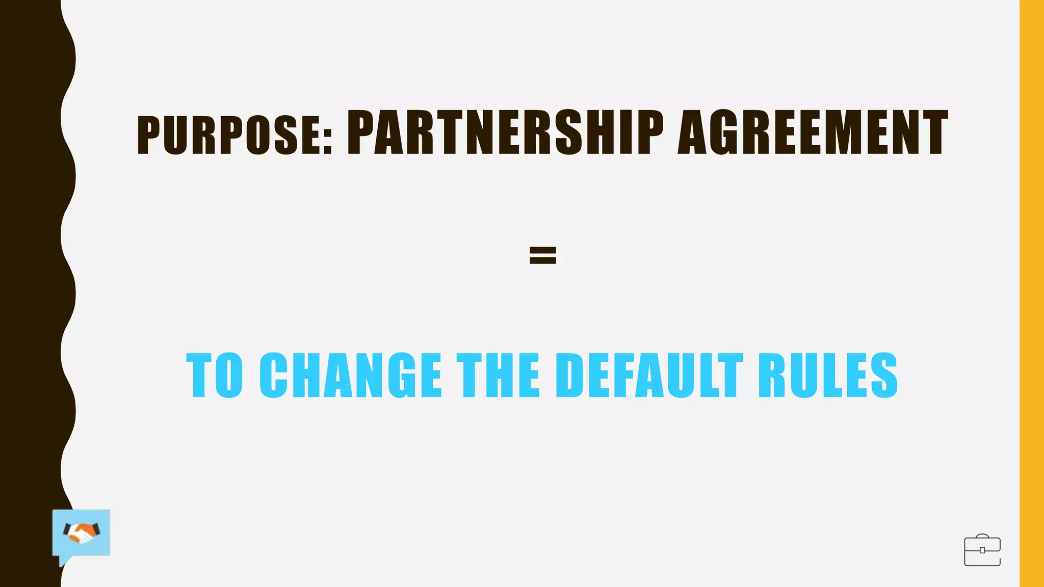 PURPOSE: PARTNERSHIP AGREEMENT
=
TO CHANGE THE DEFAULT RULES
 