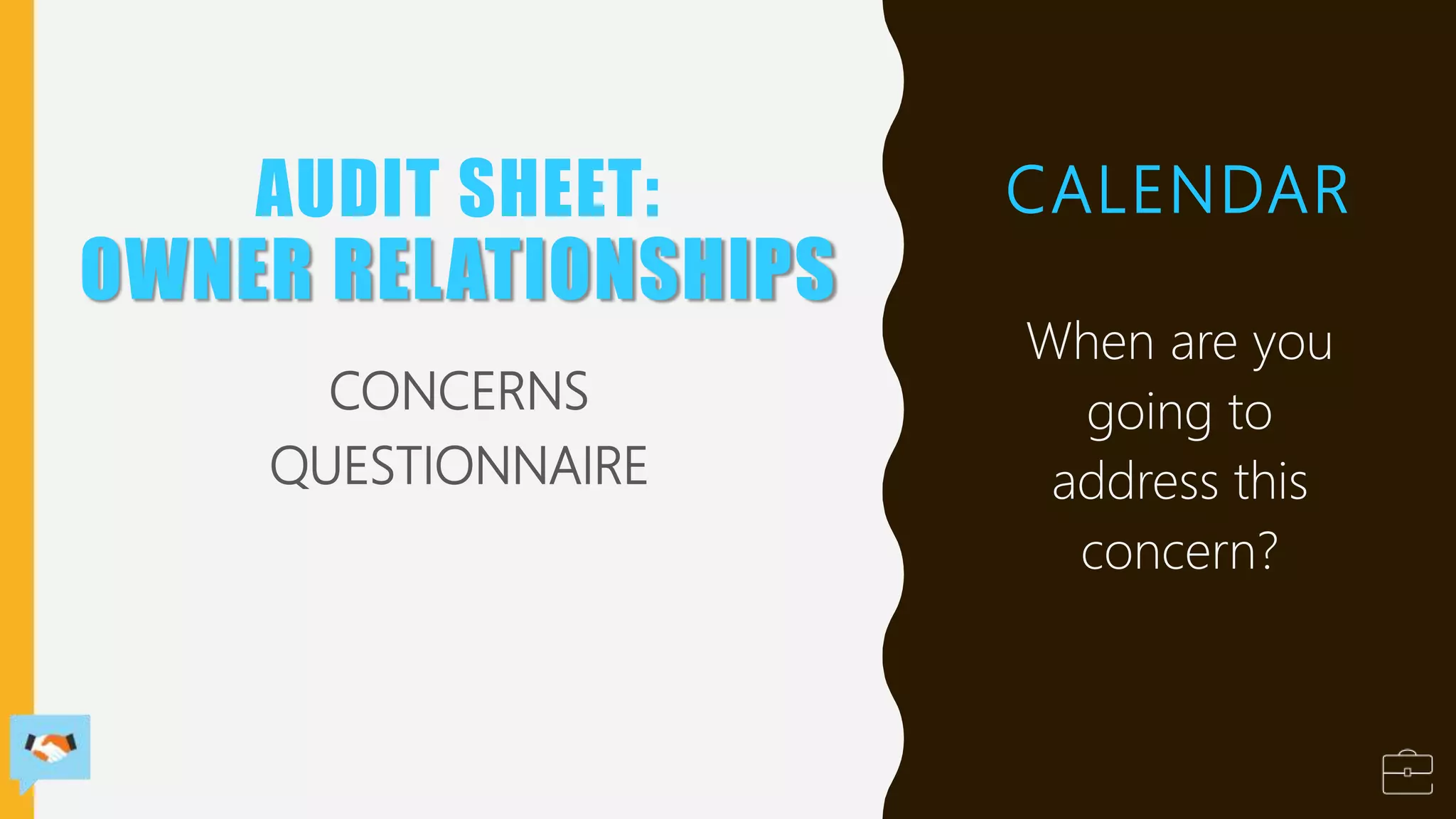CALENDAR
CONCERNS
QUESTIONNAIRE
When are you
going to
address this
concern?
AUDIT SHEET:
OWNER RELATIONSHIPS
 