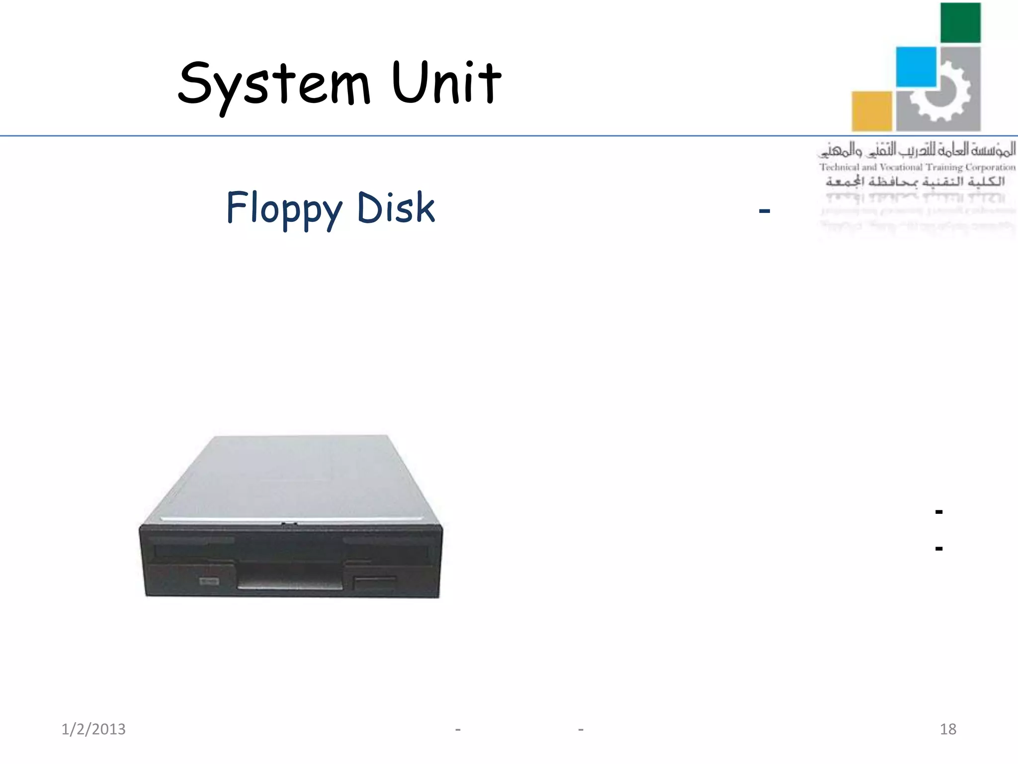 System Unit

            Floppy Disk           -




                                      -
                                      -




1/2/2013                  -   -       18
 