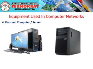 Equipment Used In Computer Networks
4. Personal Computer / Server
 