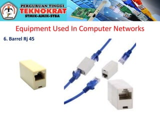 Equipment Used In Computer Networks
6. Barrel Rj 45
 