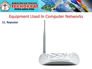 Equipment Used In Computer Networks
11. Repeater
 