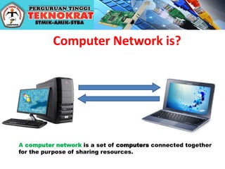 Computer Network is?
A computer network is a set of computers connected together
for the purpose of sharing resources.
 