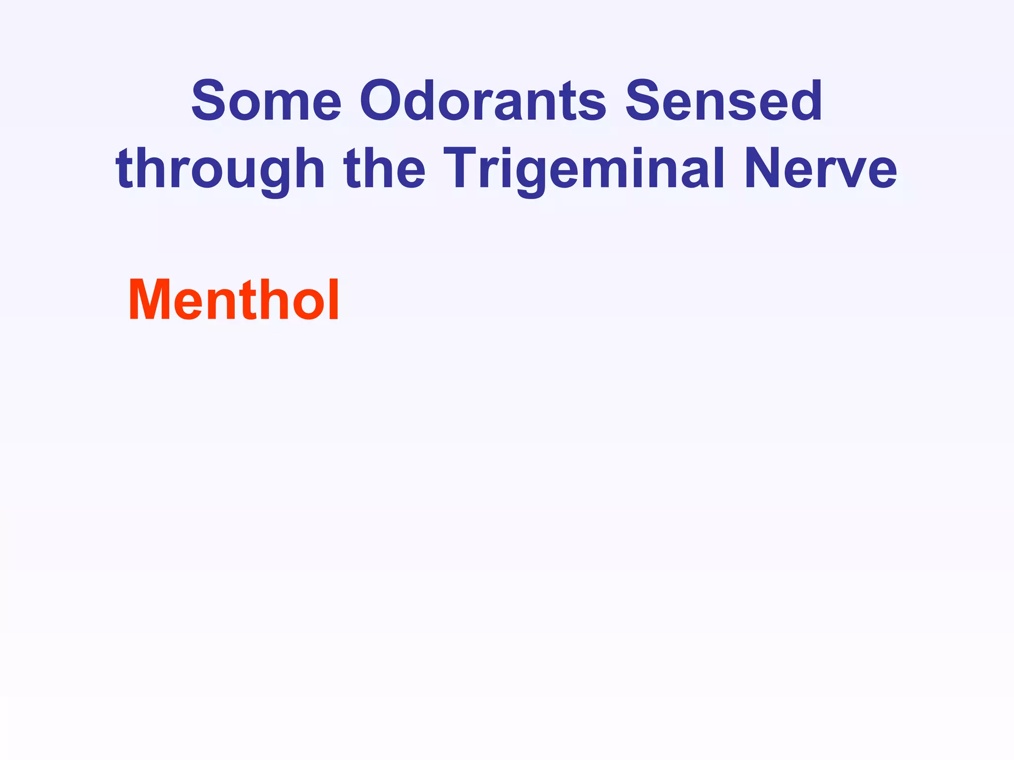 Some Odorants Sensed
through the Trigeminal Nerve
Menthol
 