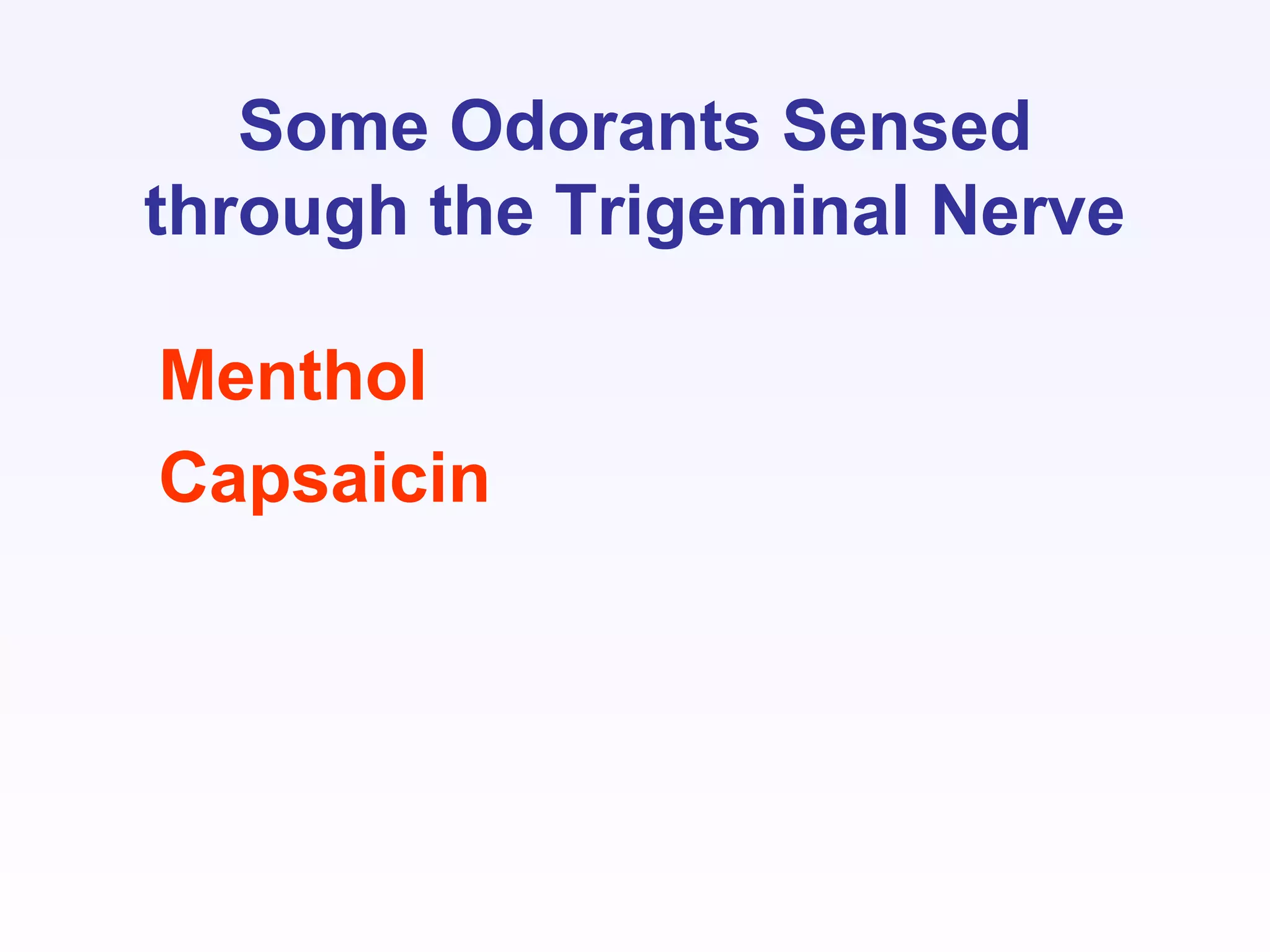 Some Odorants Sensed
through the Trigeminal Nerve
Menthol
Capsaicin
 