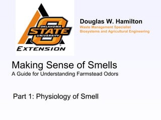 Making Sense of Smells
A Guide for Understanding Farmstead Odors
Part 1: Physiology of Smell
Douglas W. Hamilton
Waste Man...