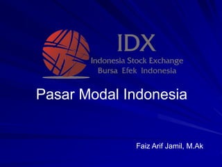 Pasar Modal Indonesia
Faiz Arif Jamil, M.Ak
 