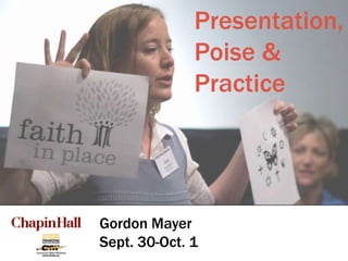 Presentation, Poise & Practice Gordon Mayer Sept. 30-Oct. 1 
