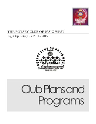 THE ROTARY CLUB OF PASIG WEST 
Light Up Rotary RY 2014 - 2015 Club Plans and Programs  