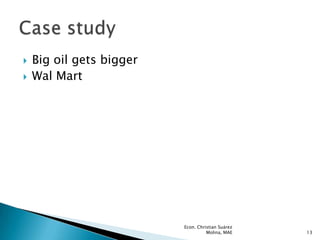    Big oil gets bigger
   Wal Mart




                          Econ. Christian Suárez
                                    Molina, MAE    13
 