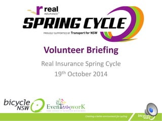 Volunteer Briefing 
Real Insurance Spring Cycle 
19th October 2014 
 