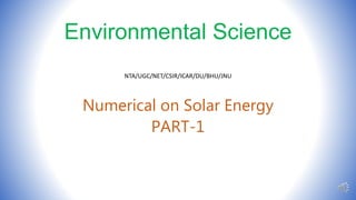 Environmental Science
Numerical on Solar Energy
PART-1
NTA/UGC/NET/CSIR/ICAR/DU/BHU/JNU
 