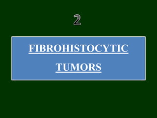 FIBROHISTOCYTIC
TUMORS
 