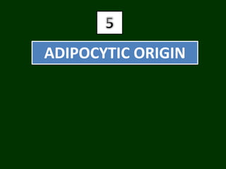 ADIPOCYTIC ORIGIN
 
