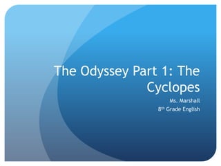 The Odyssey Part 1: The Cyclopes Ms. Marshall 8th Grade English 