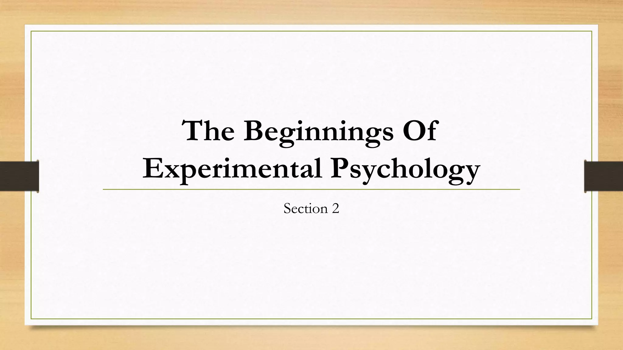 The Beginnings Of
Experimental Psychology
Section 2
 