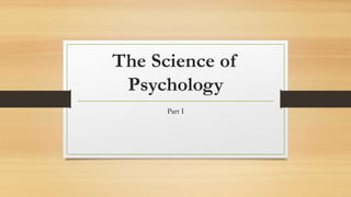 The Science of
Psychology
Part I
 