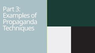 Part 3:
Examples of
Propaganda
Techniques
 