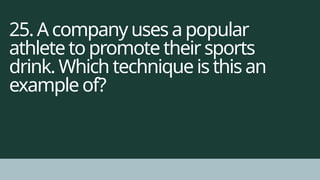 25. A company uses a popular
athlete to promote their sports
drink. Which technique is this an
example of?
 