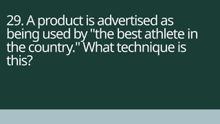 29. A product is advertised as
being used by "the best athlete in
the country." What technique is
this?
 