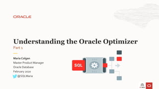 Master Product Manager
Oracle Database
February 2020
Maria Colgan
Understanding the Oracle Optimizer
@SQLMaria
Part 1
 