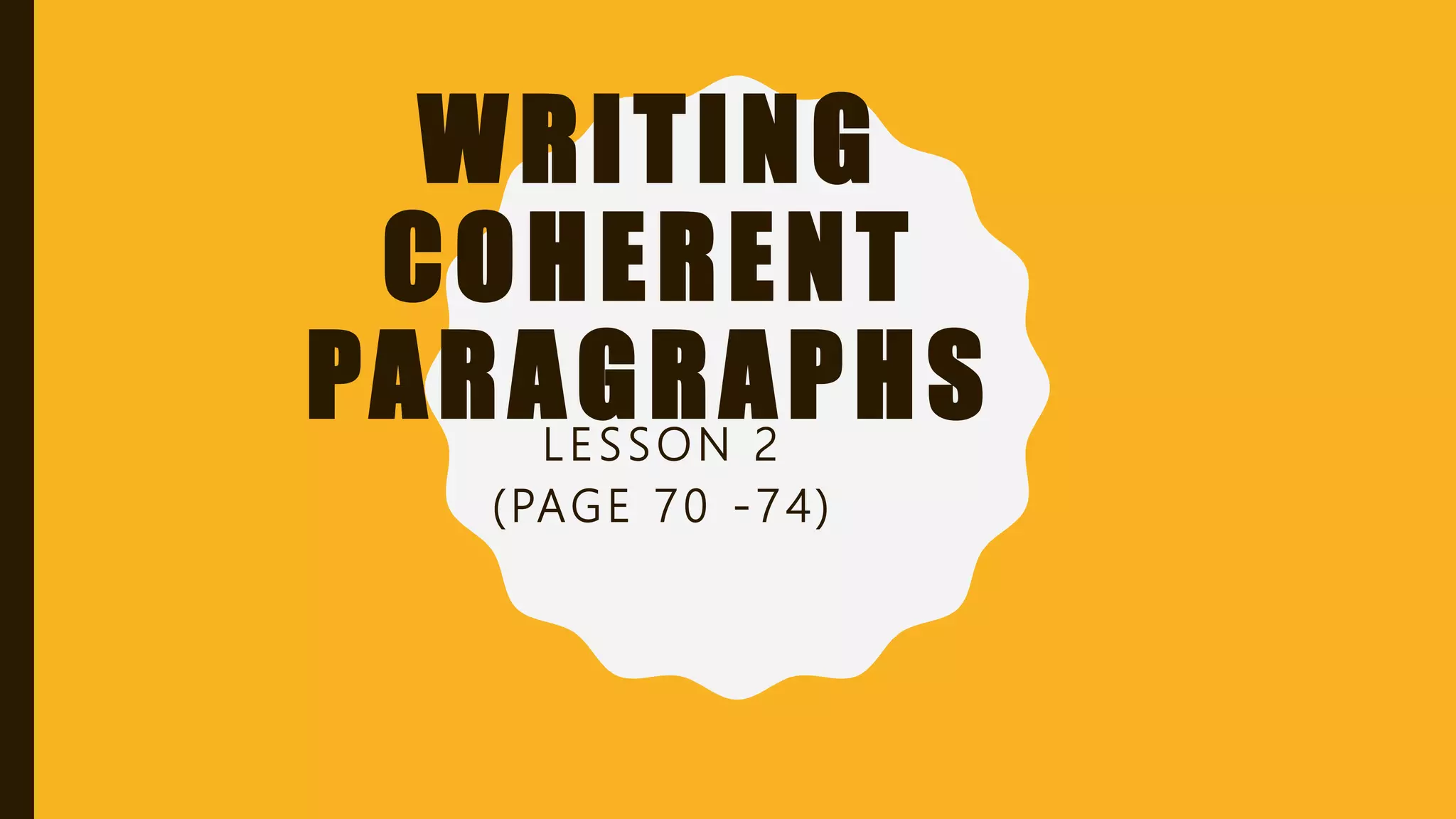 WRITING
COHERENT
PARAGRAPHSLESSON 2
(PAGE 70 -74)
 