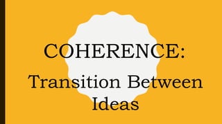 COHERENCE:
Transition Between
Ideas
 
