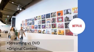 •Streaming vs DVD
•Original Content
 