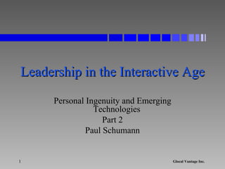 Leadership in the Interactive Age Personal Ingenuity and Emerging Technologies Part 2 Paul Schumann 