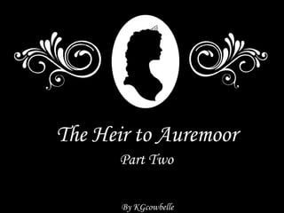The Heir to Auremoor
       Part Two

       By KGcowbelle
 