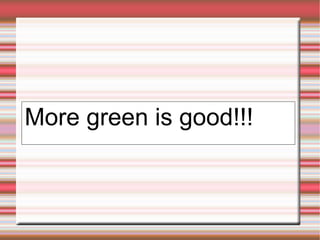 More green is good!!! 