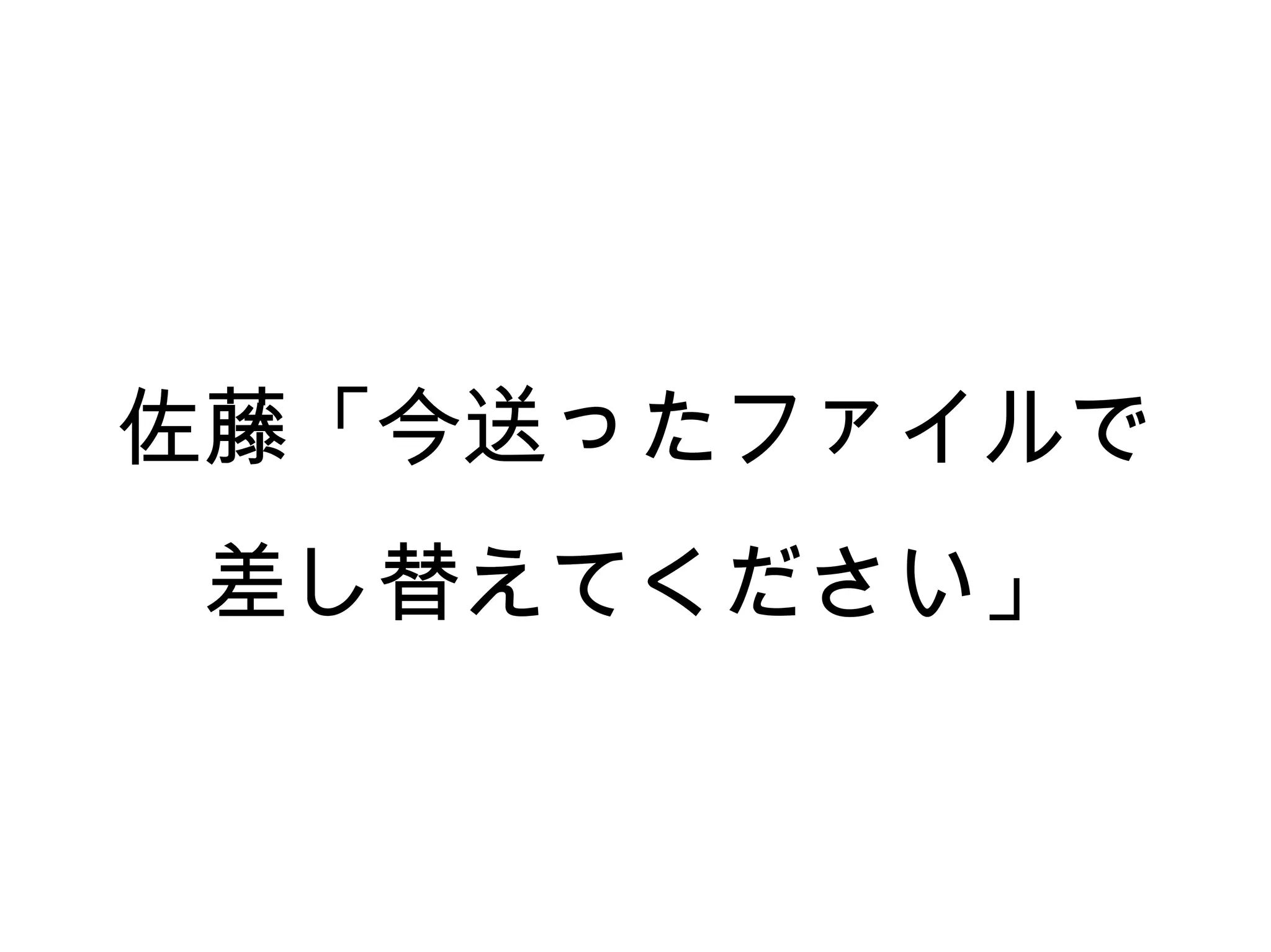 佐藤「今送ったファイルで
 差し替えてください」
 