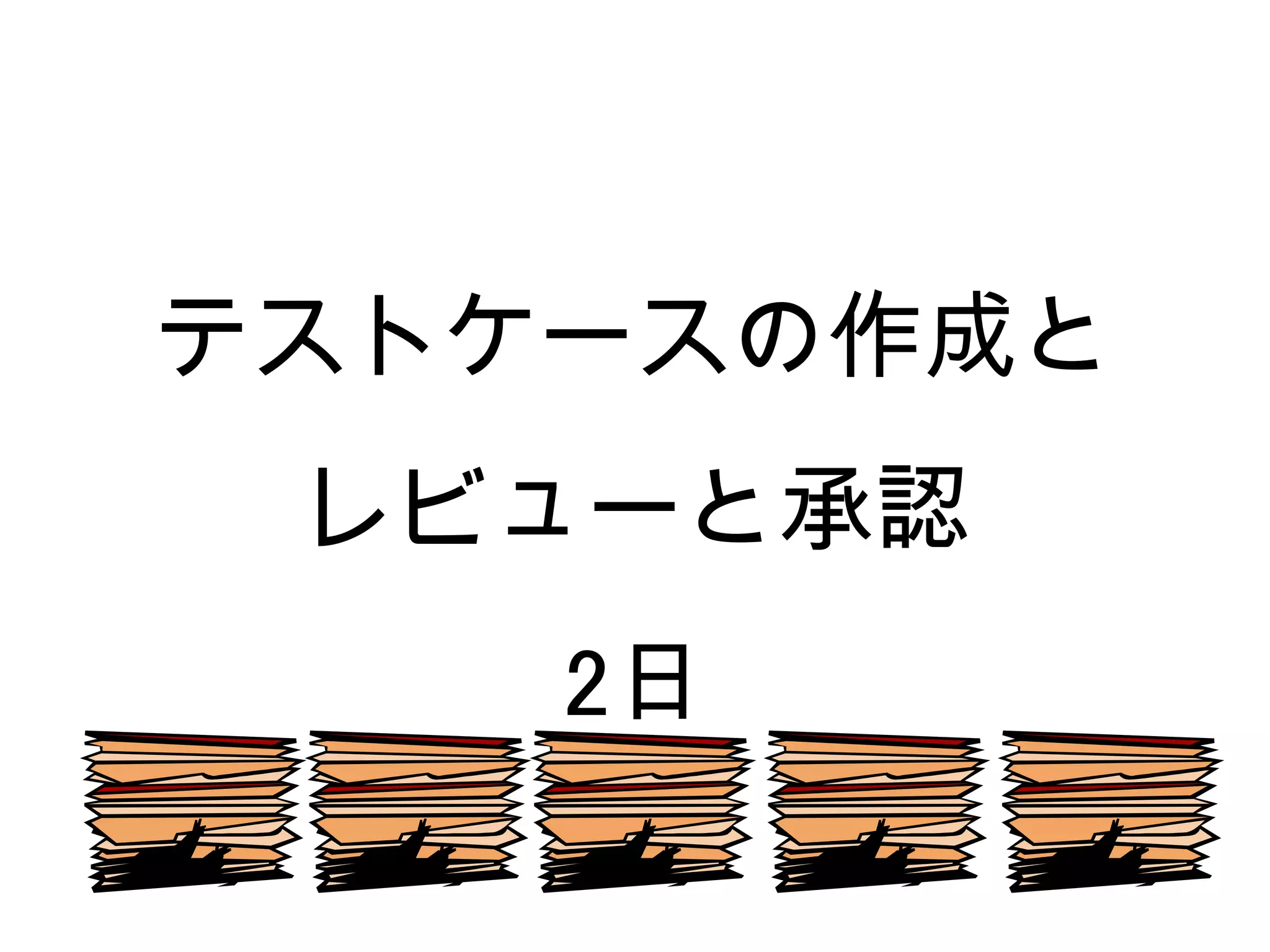 テストケースの作成と
 レビューと承認
    2日
 