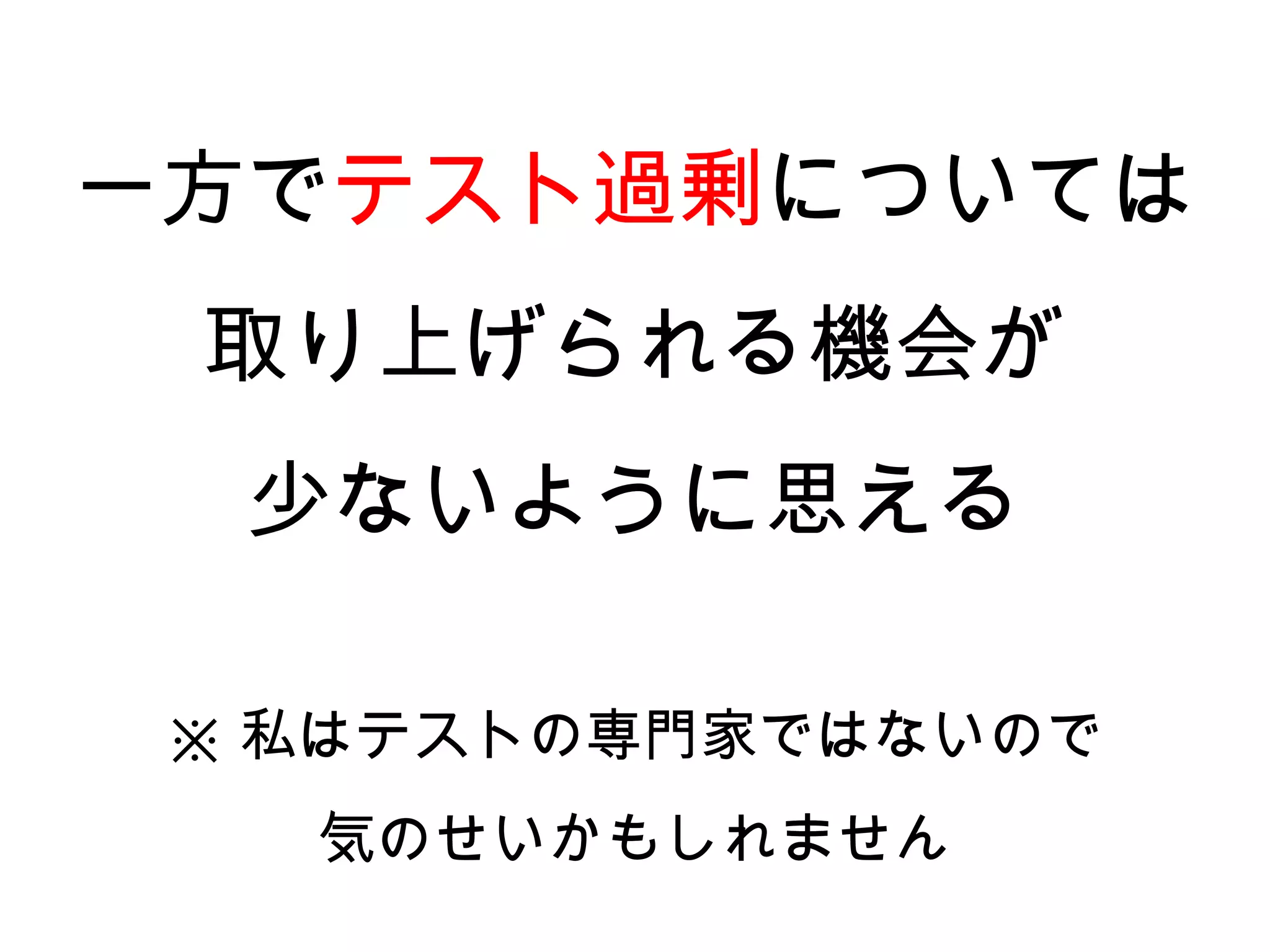 一方でテスト過剰については
 取り上げられる機会が
  少ないように思える

 ※ 私はテストの専門家ではないので
   気のせいかもしれません
 
