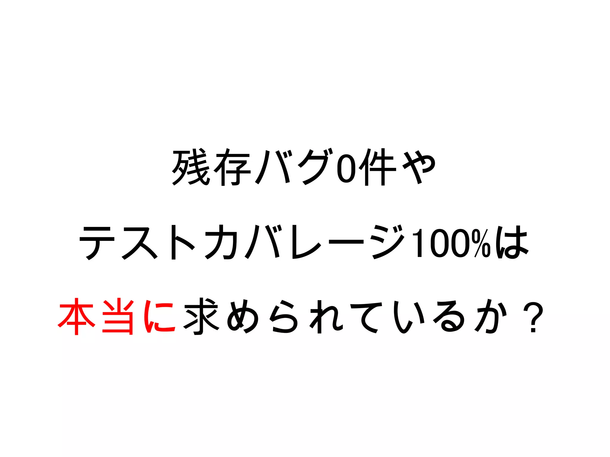 残存バグ0件や
テストカバレージ100%は
本当に求められているか？
 